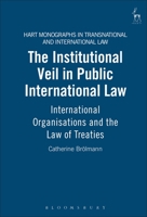 The Institutional Veil in Public International Law: International Organisations And the Law of Treaties (Hart Monographs in Transnational & International Law) 1841136344 Book Cover