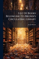 List Of Books Belonging To Brown's Circulating Library... 1273857976 Book Cover