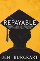 Repayable: Student Loan Debt Solutions for Your Financial Freedom 1539910903 Book Cover