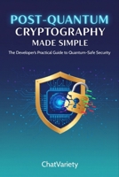 Post-Quantum Cryptography Made Simple: Migrate Your Apps, APIs, and Infrastructure to NIST PQC Standards Before Q-Day — 2026 Edition B0H25QQTWW Book Cover