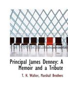 Principal James Denney: A Memoir and a Tribute 0548708908 Book Cover
