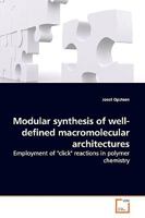 Modular synthesis of well-defined macromolecular architectures: Employment of "click" reactions in polymer chemistry 3639161939 Book Cover