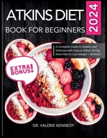 Atkins Diet Book for Beginners 2024: A Complete Guide to Healthy and Delicious Recipes with Easy-to-Follow 28-Day Meal Plan to Lose Weight + BONUS! B0CVH6XJZX Book Cover