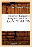 Histoire de L'Acada(c)Mie Franaoise. Depuis 1652 Jusqu'a 1700, (A0/00d.1743) 2012551262 Book Cover
