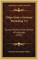 Chips from a German Workshop V4: Essays Chiefly on the Science of Language 1166489590 Book Cover