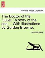 The Doctor of the "Juliet." A story of the sea ... With illustrations by Gordon Browne. 124157846X Book Cover