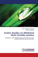Invitro Studies on Medicinal Herb Centella asiatica: Extraction, Anti-inflammatory, Anti-arthritic, Anti-oxidant and Anti-cancer Activities 3659216429 Book Cover