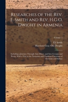 Researches of the Rev. E. Smith and Rev. H.G.O. Dwight in Armenia: Including a Journey Through Asia Minor, and Into Georgia and Persia, with a Visit ... Christians of Oormiah and Salmas, Volume 2 1017401535 Book Cover