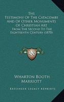 The Testimony Of The Catacombs And Of Other Monuments Of Christian Art: From The Second To The Eighteenth Century 1104922002 Book Cover