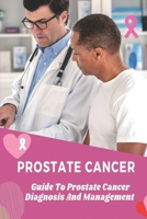 Prostate Cancer: Guide To Prostate Cancer Diagnosis And Management: How Prostate Cancer Is Treated B09FRZZWF2 Book Cover