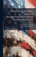 Charles Q. Tirrell (late A Representative From Massachusetts) 1024555615 Book Cover