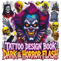 Tattoo Design Book - Dark & Horror Flash: Gothic Inspiration with Creepy Clowns Skulls Vampires Occult Symbols Haunted Icons and More Color Edition for Adults 8368294851 Book Cover