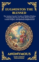 Eugnostos the Blessed: The Ancient Gnostic Treatise of Hidden Wisdom - Unlocking the Secrets of the Divine Realms, Cosmic Origins, and Spiritual Enlightenment (Library of Alexandria - Esoteric) 1807525554 Book Cover