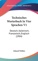 Technisches Worterbuch In Vier Sprachen V1: Deutsch, Italienisch, Franzosisch, Englisch (1904) 1437155561 Book Cover