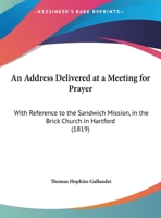 An Address Delivered At A Meeting For Prayer: With Reference To The Sandwich Mission, In The Brick Church In Hartford 1179069382 Book Cover