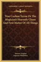 True Coelum Terrae Or The Magician's Heavenly Chaos And First Matter Of All Things 141915530X Book Cover