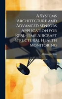 A Systems Architecture and Advanced Sensors Application for Real-Time Aircraft Structural Health Monitoring 1025083857 Book Cover