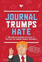 Journal Trumps Hate: Millions of Hilarious Activities to Help Get You Through Trump's Presidency 1542334160 Book Cover