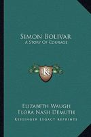 Simon Bolivar: A Story Of Courage 1163165166 Book Cover