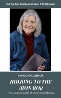 Holding to the Iron Rod: The Life Experiences of Shirley Ann Robideau B0F8W92PXB Book Cover