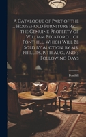 A Catalogue of Part of the ... Household Furniture [&c.] the Genuine Property of William Beckford ... of Fonthill. Which Will Be Sold by Auction, by Mr. Phillips, 19Th Aug., and 3 Following Days 1019461810 Book Cover