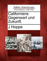 Californiens Gegenwart Und Zukunft. 1275860559 Book Cover