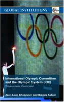 International Olympic Committee and the Olympic System (IOC): The Governance of World Sport (Global Institutions) 0415431689 Book Cover