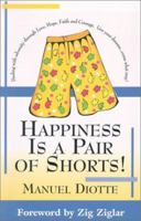 Happiness is a Pair of Shorts!: Dealing with Adversity Through Love, Hope, Faith and Courage. Live Your Dreams...Come What May! 0971369208 Book Cover