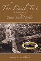The Final Test - A Biography of James Ball Naylor 0983234256 Book Cover