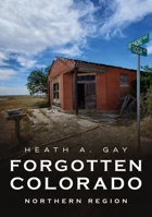 Forgotten Colorado: Northern Region 1634993977 Book Cover