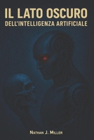 Il Lato Oscuro dell'Intelligenza Artificiale: aspetti inquietanti e dilemmi etici nell'era delle macchine pensanti (Italian Edition) B0F6LHSYQL Book Cover