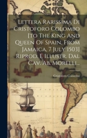 Lettera Rarissima Di Cristoforo Colombo [to The King And Queen Of Spain, From Jamaica, 7 July 1503] Riprod. E Illustr. Dal Cav. Ab. Morelli... 1022620797 Book Cover