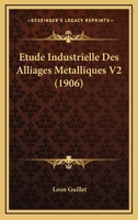 Etude Industrielle Des Alliages Metalliques V2 (1906) 1168136156 Book Cover