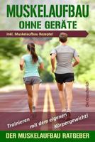 Muskelaufbau ohne Geräte: Trainieren mit dem eigenen Körpergewicht! Der perfekte Muskelaufbau Ratgeber inkl. Muskelaufbau Rezepte 1797674315 Book Cover