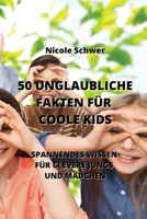50 Unglaubliche Fakten Für Coole Kids: Spannendes Wissen Für Clevere Jungs Und Mädchen 9992317337 Book Cover