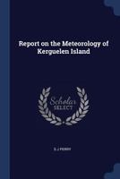 Report on the Meteorology of Kerguelen Island 1298763517 Book Cover