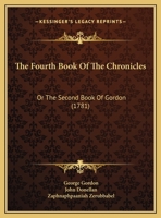 The Fourth Book Of The Chronicles: Or The Second Book Of Gordon 1162231793 Book Cover