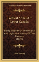Political Annals Of Lower Canada: Being A Review Of The Political And Legislative History Of That Province 1437094015 Book Cover