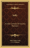 Seffy: a little comedy of country manners 0548288291 Book Cover