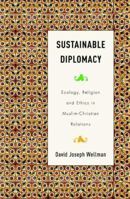 Sustainable Diplomacy: Ecology, Religion and Ethics in Muslim-Christian Relations (Culture and Religion in International Relations) 1403964424 Book Cover