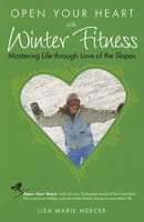 Open Your Heart With Winter Fitness: Mastering Life Through Love of the Slopes 1601660022 Book Cover