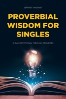 Proverbial Wisdom for Singles: 31-Day Devotional Through Proverbs B0GFGQVC9V Book Cover
