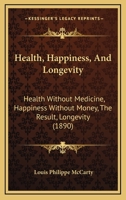Health, Happiness, and Longevity: Health without medicine: happiness without money: the result, longevity 9390439582 Book Cover