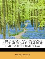 The History and Romance of Crime from the Earliest Time to the Present Day 0526956321 Book Cover