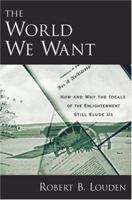 The World We Want: How and Why the Ideals of the Enlightenment Still Elude Us 0199743533 Book Cover