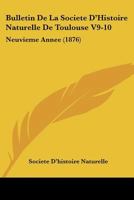 Bulletin De La Societe D'Histoire Naturelle De Toulouse V9-10: Neuvieme Annee (1876) 1168148081 Book Cover