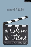 A Life in 16 Films: How Cinema Made a Playwright 1350205222 Book Cover