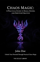 Chaos Magic: A Practical Guide to Sigils, Gnosis, and Servitor Creation: Unlock Your Potential Through Practical Chaos Magic B0GKY1SQL1 Book Cover