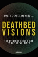 What Science Says About... Deathbed Visions: The Evidence-First Guide to the Unexplained B0H97QDSY7 Book Cover
