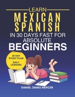 Learn Mexican in 30 Days fast for Absolute Beginners: A Practical Step-by-Step Guide for All Levels of Beginners to Speak Real-Life Mexican B0GZZ5ZL48 Book Cover